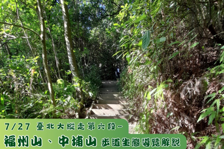(延期至8/3)7月27日(六)臺北大縱走第六段~福州山、中埔山步道生態解說導覽活動